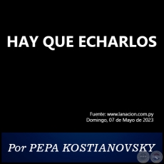 HAY QUE ECHARLOS - Por PEPA KOSTIANOVSKY - Domingo, 07 de Mayo de 2023